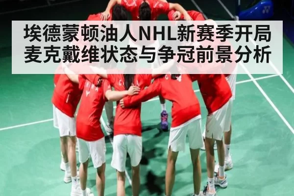 埃德蒙顿油人NHL新赛季开局麦克戴维状态与争冠前景分析